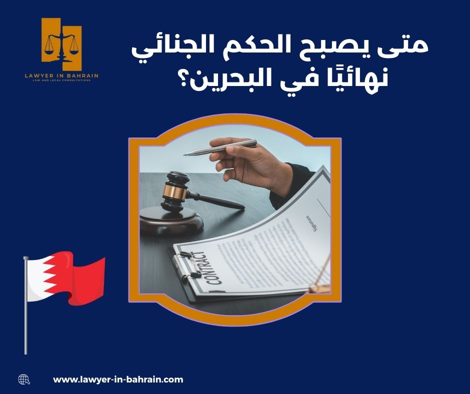 متى يصبح الحكم الجنائي نهائيًا في البحرين؟
